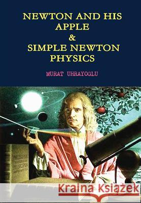 Newton and His Apple & Simple Newton Physics MURAT UHRAYOGLU 9781470957100 Lulu.com - książka