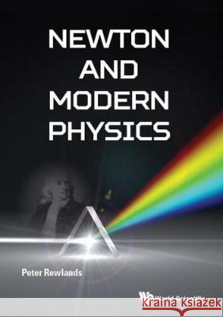 Newton and Modern Physics Peter Rowlands 9781786343307 World Scientific Publishing Europe Ltd - książka