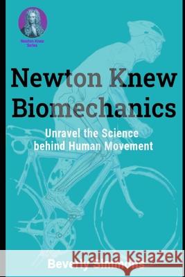 Newton Knew Biomechanics: Unravel the Science Behind Human Movement Alex Wayne Stripling Beverly Simmons 9781942357612 Printing Futures - książka