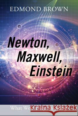 Newton, Maxwell, Einstein: What Were They Thinking? Edmond Brown 9781478759812 Outskirts Press - książka