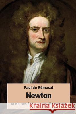 Newton, sa vie, ses écrits et ses découvertes De Remusat, Paul 9781534946675 Createspace Independent Publishing Platform - książka