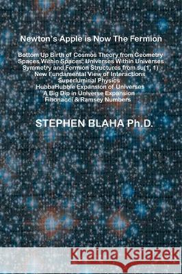 Newton's Apple is Now The Fermion; Bottom Up Birth of Cosmos Theory from Geometry Stephen Blaha   9781735679563 Pingree-Hill Publishing - książka