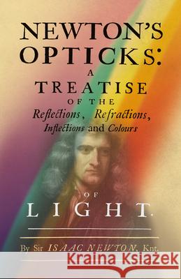 Newton's Opticks: A Treatise of the Reflections, Refractions, Inflections and Colours of Light Isaac Newton 9781528724081 Read & Co. Books - książka