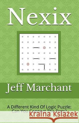 Nexix: A Different Kind Of Logic Puzzle: Can You Connect The Dots? Marchant, Jeff 9781727602180 Createspace Independent Publishing Platform - książka