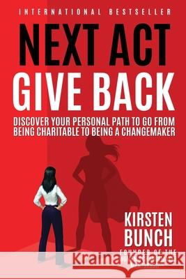 Next Act Give Back: Discover Your Personal Path to Go From Being Charitable to Being a Changemaker Bunch, Kirsten 9780692198681 Storiedglobal - książka