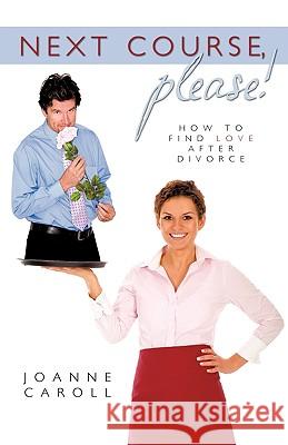 Next Course, Please!: How to find love after divorce Joanne Caroll 9781450203012 iUniverse - książka