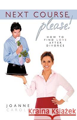 Next Course, Please!: How to find love after divorce Joanne Caroll 9781450203036 iUniverse - książka