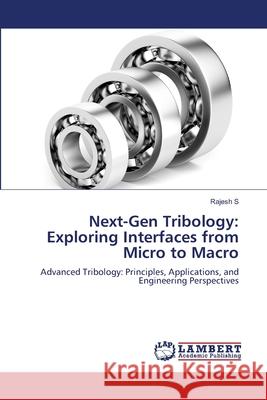 Next-Gen Tribology: Exploring Interfaces from Micro to Macro S, Rajesh 9786205633335 LAP Lambert Academic Publishing - książka