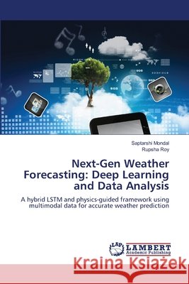Next-Gen Weather Forecasting: Deep Learning and Data Analysis Mondal, Saptarshi, Roy, Rupsha 9786207998210 LAP Lambert Academic Publishing - książka