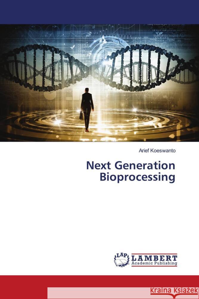Next Generation Bioprocessing Koeswanto, Arief 9786203927108 LAP Lambert Academic Publishing - książka