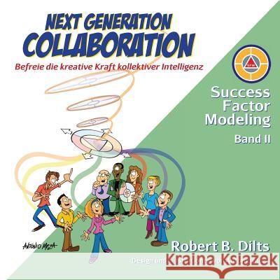 Next Generation Collaboration: Befreie die kreative Kraft kollektiver Intelligenz Dilts, Robert B. 9783981847277 Castle Mount Media Gmbh & Co. Kg - książka