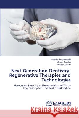 Next-Generation Dentistry: Regenerative Therapies and Technologies Suryawanshi, Apeksha, Garcha, Vikram, Shetty, Vittaldas 9786208454999 LAP Lambert Academic Publishing - książka