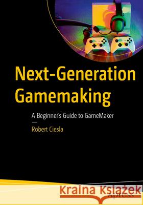 Next-Generation Gamemaking Ciesla, Robert 9798868817779 Apress - książka