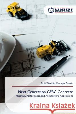 Next Generation GFRC Concrete Manteghi Fassaie, Dr Ali Shahriar 9786209293306 LAP Lambert Academic Publishing - książka