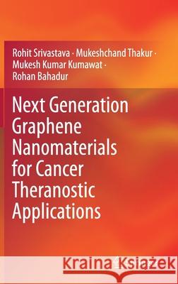 Next Generation Graphene Nanomaterials for Cancer Theranostic Applications Rohit Srivastava Mukeshchand Thakur Mukesh Kumar Kumawat 9789813363021 Springer - książka