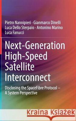 Next-Generation High-Speed Satellite Interconnect: Disclosing the Spacefibre Protocol - A System Perspective Pietro Nannipieri Gianmarco Dinelli Luca Dell 9783030770433 Springer - książka