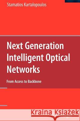 Next Generation Intelligent Optical Networks: From Access to Backbone Kartalopoulos, Stamatios 9780387717555 Springer - książka