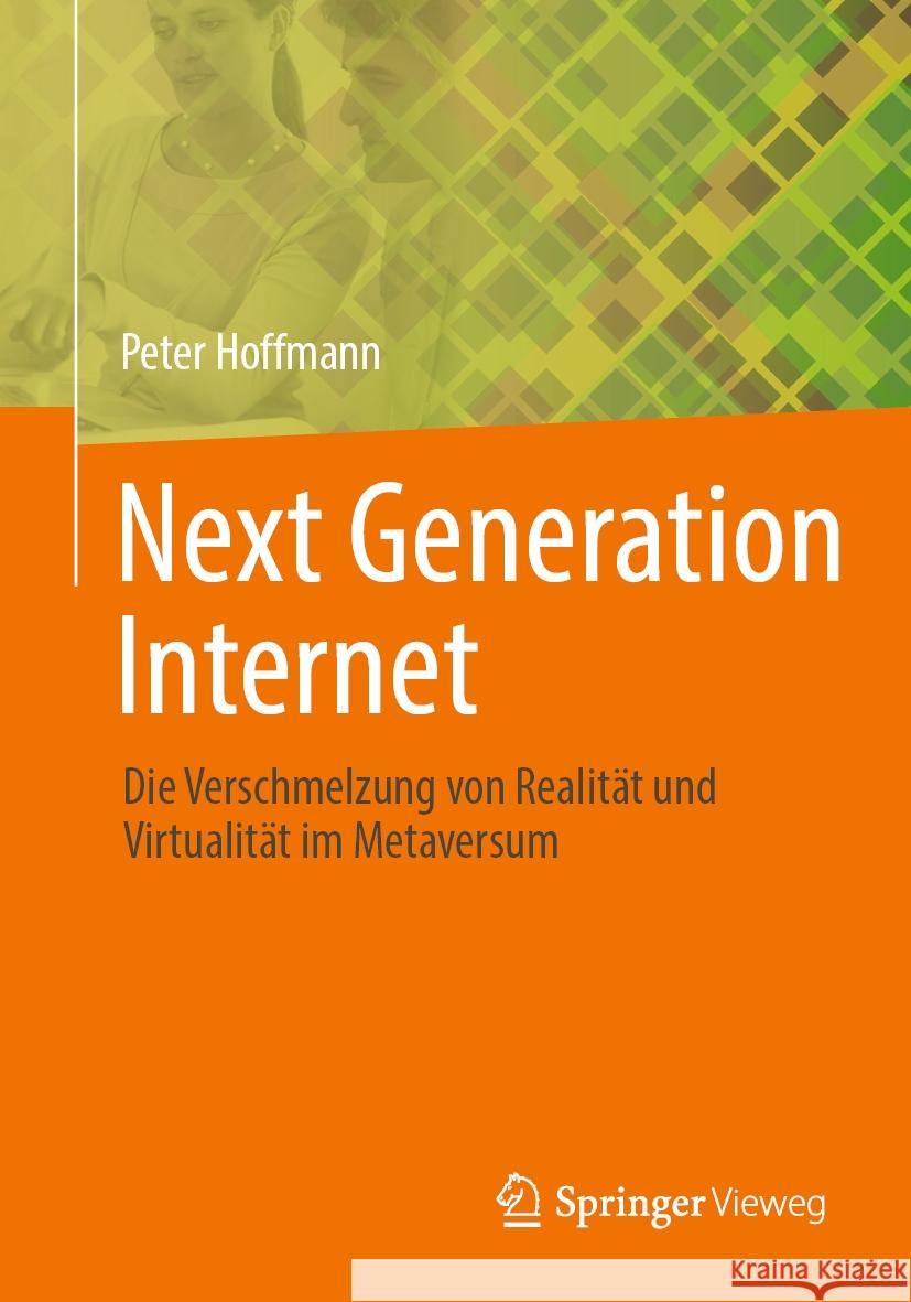 Next Generation Internet: Die Verschmelzung Von Realit?t Und Virtualit?t Im Metaversum Peter Hoffmann 9783658430283 Springer Vieweg - książka