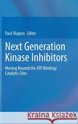 Next Generation Kinase Inhibitors: Moving Beyond the Atp Binding/Catalytic Sites Shapiro, Paul 9783030482824 Springer - książka
