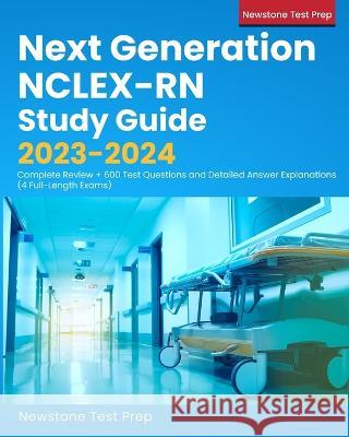 Next Generation NCLEX-RN Study Guide 2023-2024: Complete Review + 600 Test Questions and Detailed Answer Explanations (4 Full-Length Exams) Newstone Test Prep   9781998805228 Newstone Publishing - książka