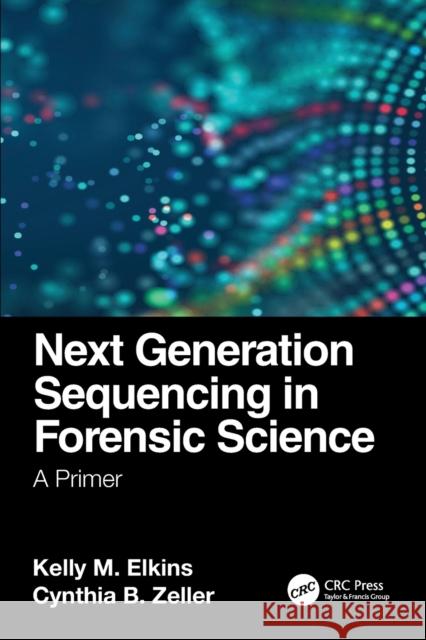 Next Generation Sequencing in Forensic Science: A Primer Kelly M. Elkins Cynthia B. Zeller 9781032072043 CRC Press - książka