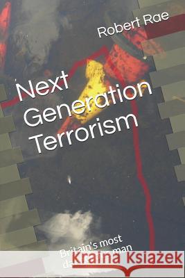 Next Generation Terrorism: Britain's Most Dangerous Man Robert Rae 9781730998447 Independently Published - książka