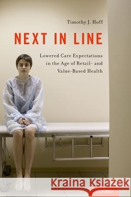 Next in Line: Lowered Care Expectations in the Age of Retail- And Value-Based Health Timothy J. Hoff 9780190626341 Oxford University Press, USA - książka