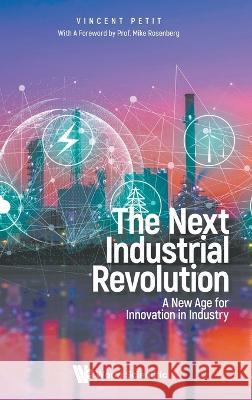 Next Industrial Revolution, The: A New Age for Innovation in Industry Vincent Petit 9781800613652 World Scientific Publishing Europe Ltd - książka