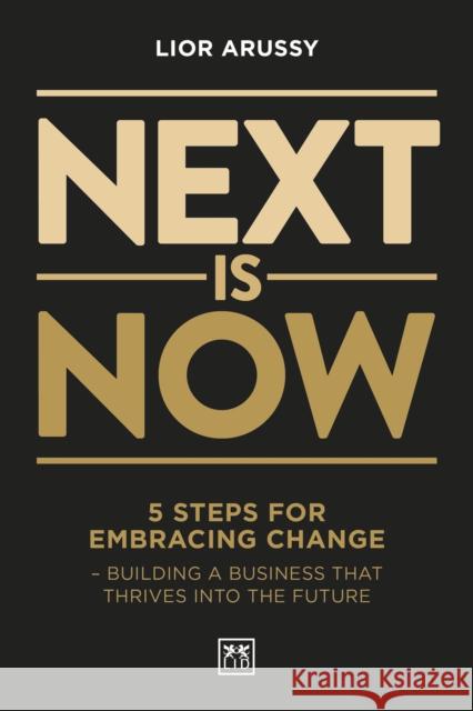 Next is Now : 5 steps for embracing change - building a business that thrives into the future Arussy, Lior 9781912555246 LID Publishing - książka