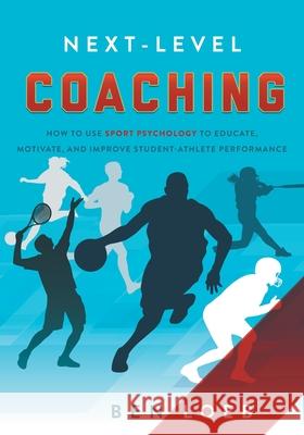Next-Level Coaching: How to Use Sport Psychology to Educate, Motivate, and Improve Student-Athlete Performance Ben Loeb 9781632991775 River Grove Books - książka
