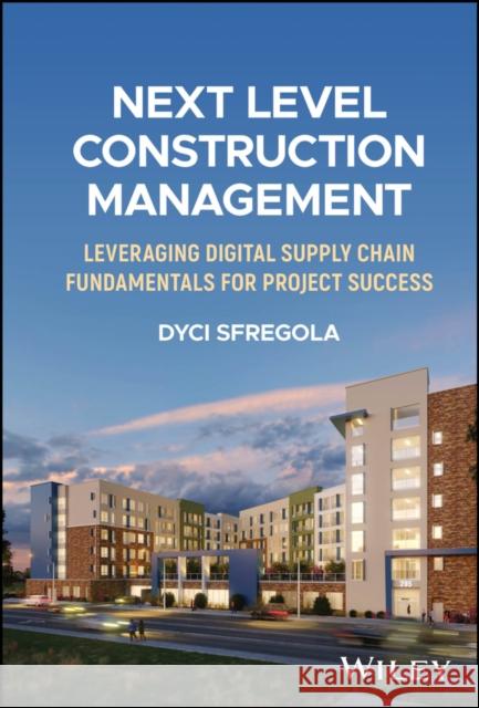 Next Level Construction Management: Leveraging Digital Supply Chain Fundamentals for Project Success Dyci Sfregola 9781394273843  - książka
