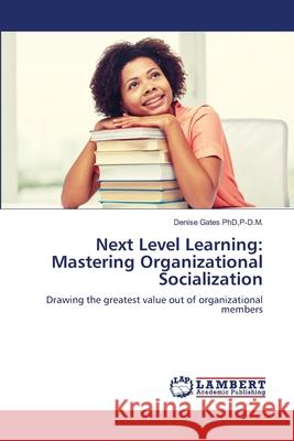 Next Level Learning: Mastering Organizational Socialization Gates, PhD, P-D.M., Denise 9786202675888 LAP Lambert Academic Publishing - książka