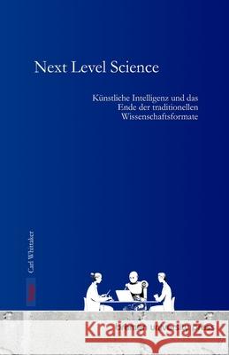 Next Level Science: K?nstliche Intelligenz und das Ende der traditionellen Wissenschaftsformate Carl Whittaker 9783691732559 Bremen University Press - książka
