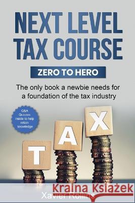 Next Level Tax Course: The only book a newbie needs for a foundation of the tax industry Xavier Rollins 9781087928296 IngramSpark - książka