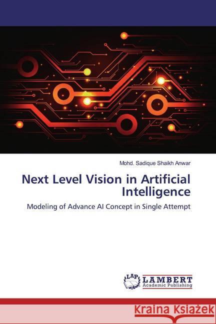 Next Level Vision in Artificial Intelligence : Modeling of Advance AI Concept in Single Attempt Shaikh Anwar, Mohd. Sadique 9786139461141 LAP Lambert Academic Publishing - książka