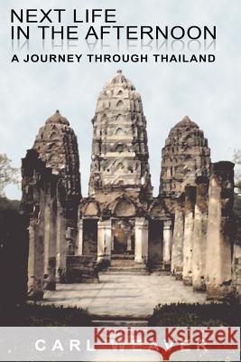 Next Life in the Afternoon: A Journey Through Thailand Carl E. Weaver 9781475249859 Createspace - książka