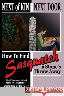 Next of Kin Next Door: How to Find Sasquatch a Stone's Throw Away Christopher Noel 9781546965367 Createspace Independent Publishing Platform - książka