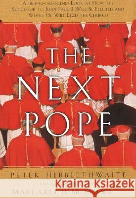 Next Pope, the - Revised & Updated: A Behind-The-Scenes Look at How the Successor to John Paul II Will Be Elected and Where He Will Lead the Church Peter Hebblethwaite Margaret Hebblethwait Margaret Hebblethwaite 9780060637774 HarperOne - książka