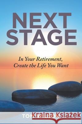Next Stage: In Your Retirement, Create the Life You Want Tom Wilson 9781982229320 Balboa Press - książka