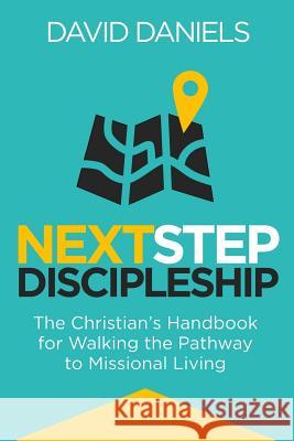 Next Step Discipleship: The Christian's Handbook For Walking The Pathway To Missional Living Daniels, David 9781539396796 Createspace Independent Publishing Platform - książka