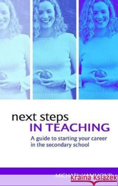 Next Steps in Teaching: A Guide to Starting Your Career in the Secondary School Michael Hammond 9781138411289 Routledge - książka