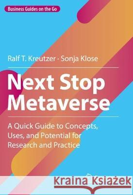 Next Stop Metaverse: A Quick Guide to Concepts, Uses, and Potential for Research and Practice Ralf T. Kreutzer Sonja Klose  9783658411794 Springer - książka