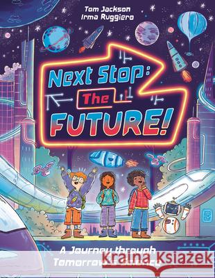 Next Stop the Future!: A Journey Through Tomorrow's Science Tom Jackson Irma Ruggiero 9781837251810 Buster Books Us - książka