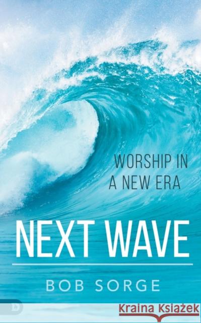 Next Wave: Worship in a New Era Bob Sorge 9780768458787 Destiny Image Incorporated - książka