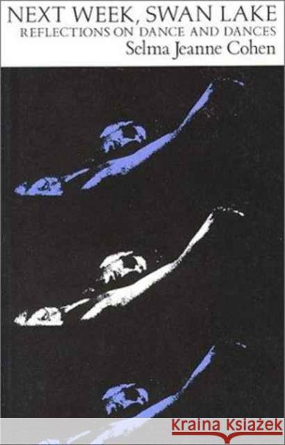 Next Week, Swan Lake: Reflections on Dance and Dances Cohen, Selma Jeanne 9780819561107 Wesleyan University Press - książka