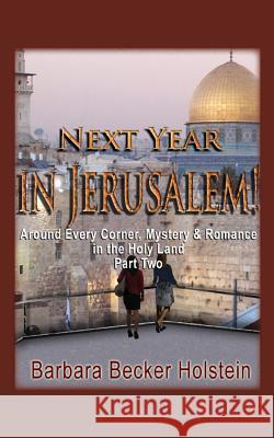 Next Year in Jerusalem!: Around Every Corner, Mystery & Romance in the Holy Land: Part Two Dr Barbara Becker Holstein 9780979895241 Enchanted Self Press - książka