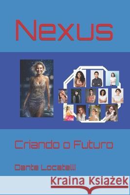 Nexus: Criando o Futuro Dante Locatelli Dante Vitoriano Locatelli  9798853284302 Independently Published - książka