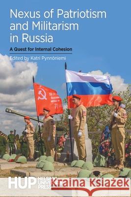 Nexus of Patriotism and Militarism in Russia: A Quest for Internal Cohesion Katri Pynnöniemi 9789523690349 Helsinki University Press - książka