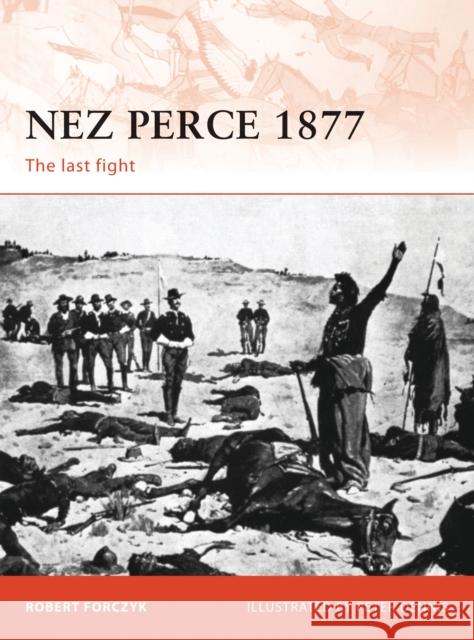 Nez Perce 1877: The Last Fight Forczyk, Robert 9781849081917 Osprey Publishing (UK) - książka