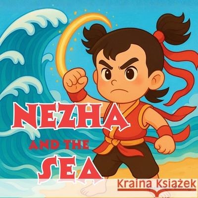 Nezha and the Sea: Chinese Mythology Stories for Kids Charlotte Chang 9781998317929 Yue Chang - książka